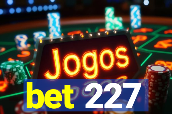 bet 227